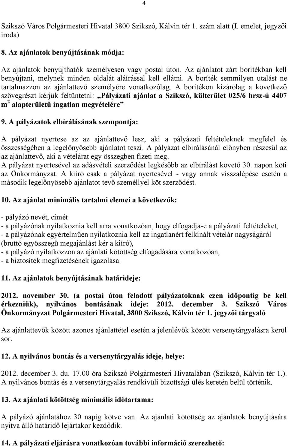 A borítékon kizárólag a következő szövegrészt kérjük feltüntetni: Pályázati ajánlat a Szikszó, külterület 025/6 hrsz-ú 4407 m 2 alapterületű ingatlan megvételére 9.