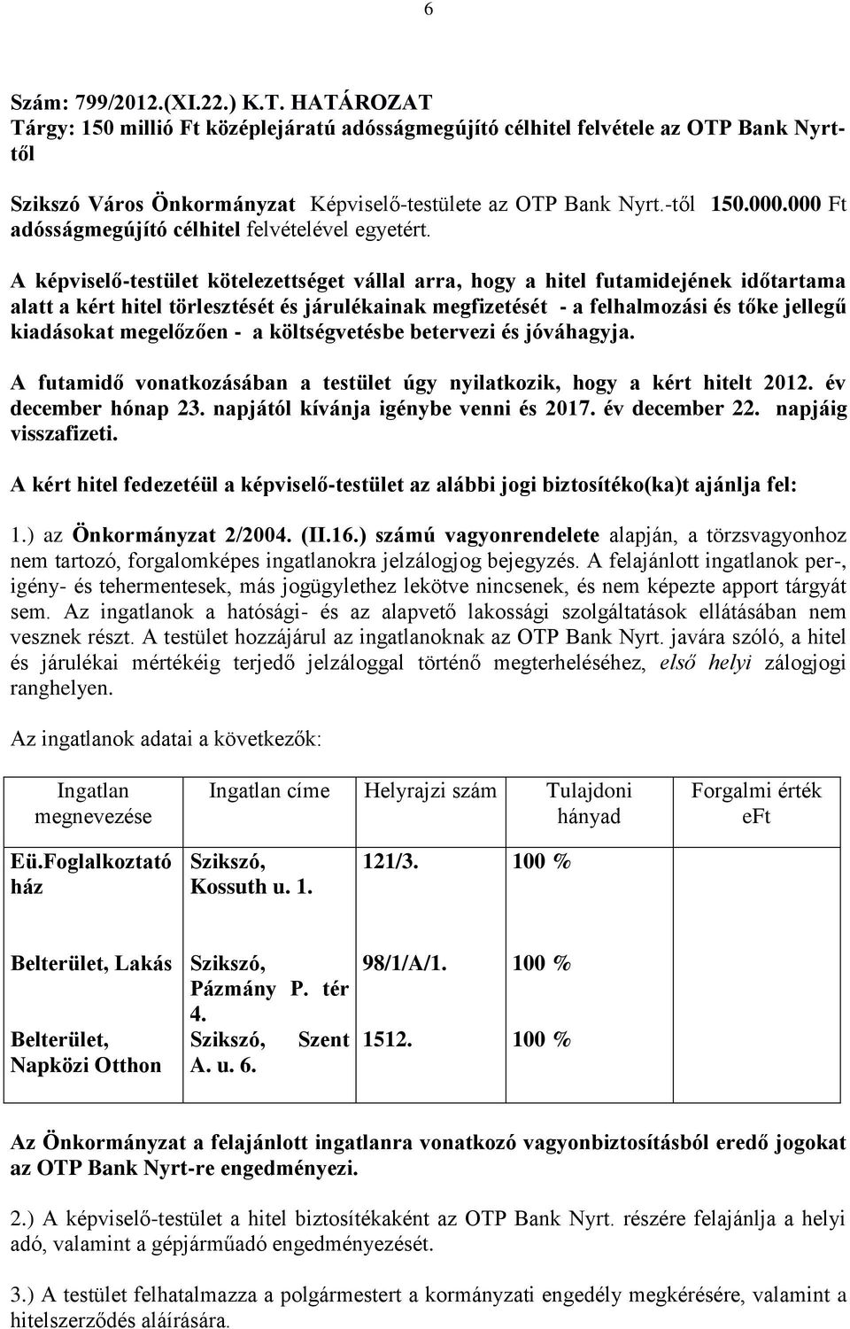 A képviselő-testület kötelezettséget vállal arra, hogy a hitel futamidejének időtartama alatt a kért hitel törlesztését és járulékainak megfizetését - a felhalmozási és tőke jellegű kiadásokat