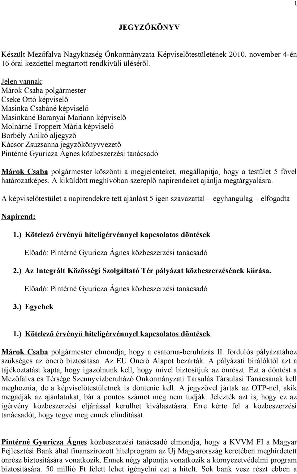 jegyzőkönyvvezető Pintérné Gyuricza Ágnes közbeszerzési tanácsadó Márok Csaba polgármester köszönti a megjelenteket, megállapítja, hogy a testület 5 fővel határozatképes.