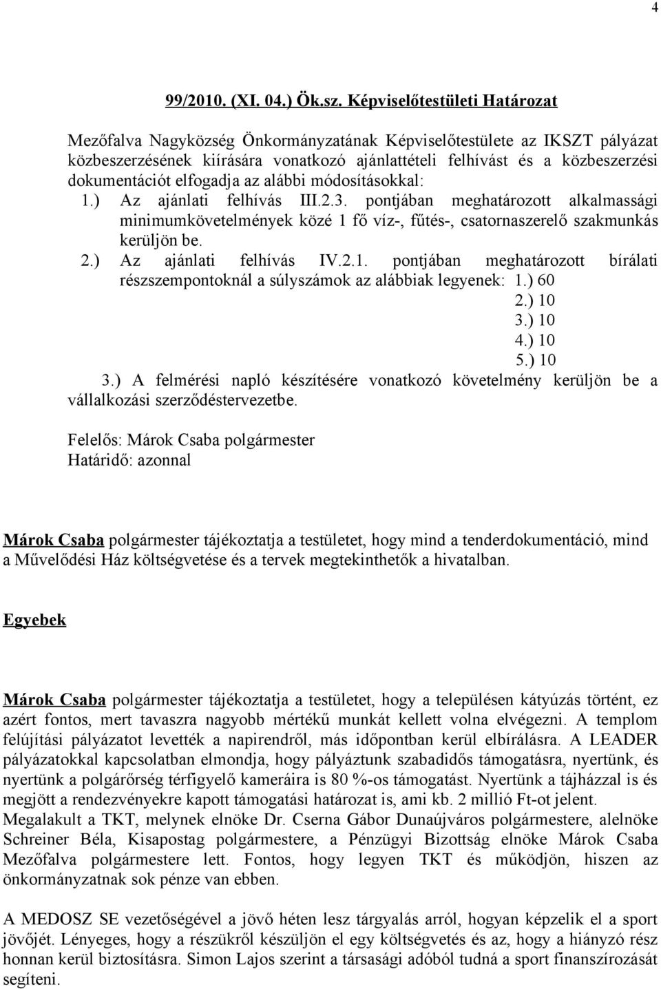 elfogadja az alábbi módosításokkal: 1.) Az ajánlati felhívás III.2.3. pontjában meghatározott alkalmassági minimumkövetelmények közé 1 fő víz-, fűtés-, csatornaszerelő szakmunkás kerüljön be. 2.