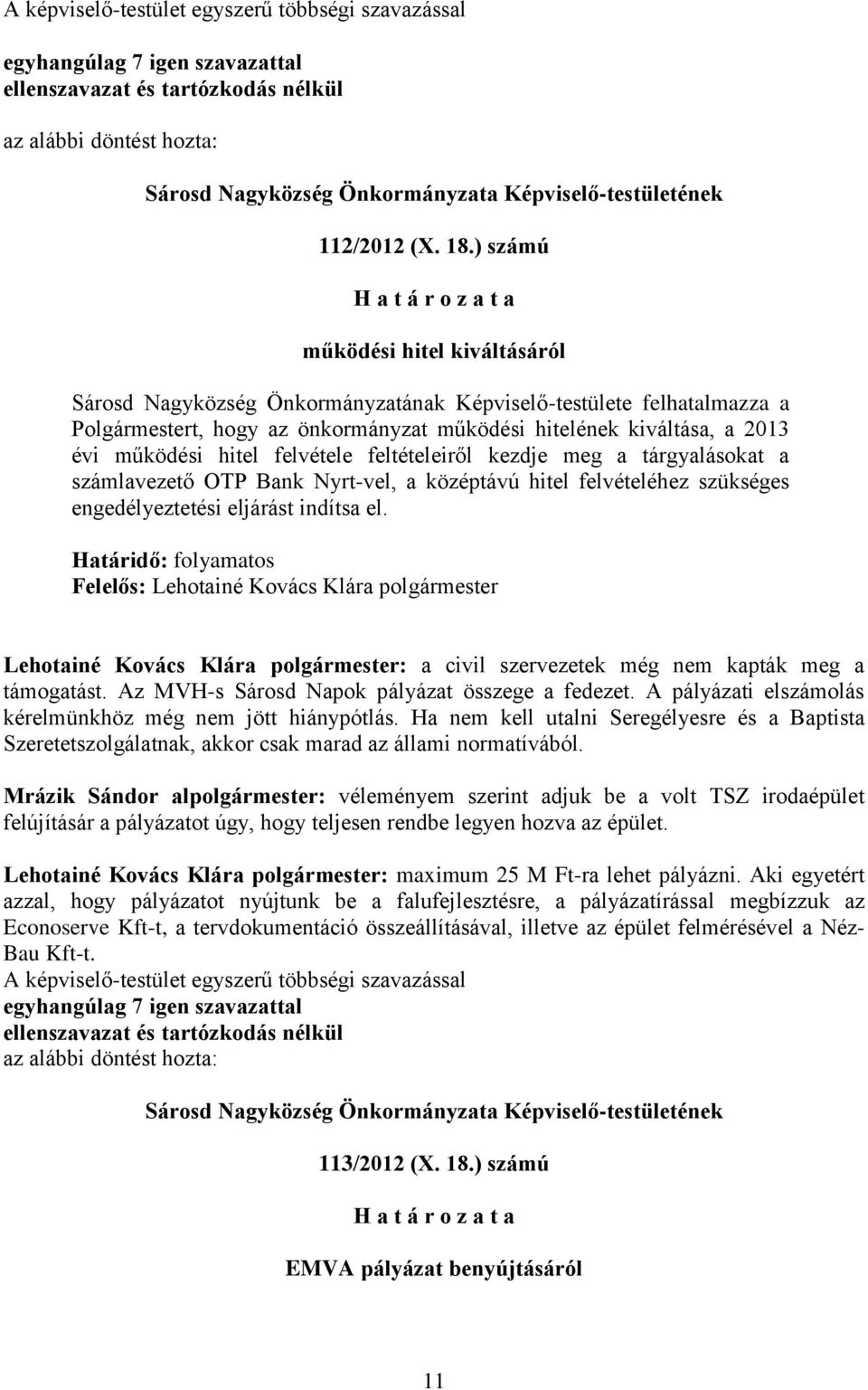 felvétele feltételeiről kezdje meg a tárgyalásokat a számlavezető OTP Bank Nyrt-vel, a középtávú hitel felvételéhez szükséges engedélyeztetési eljárást indítsa el.