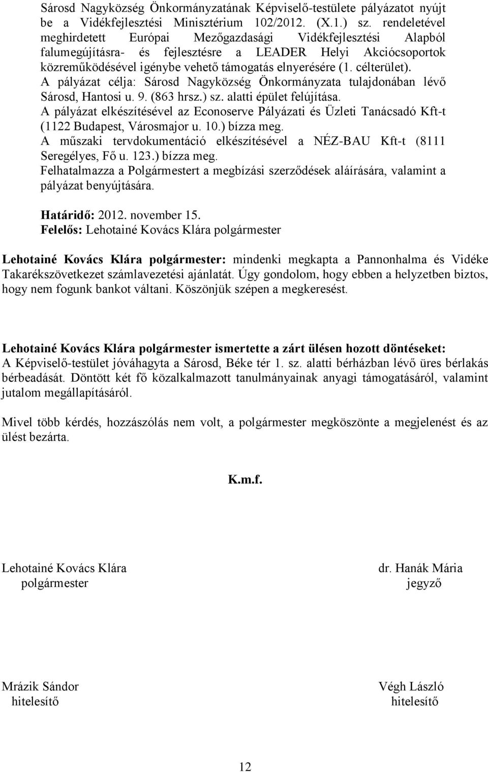 célterület). A pályázat célja: Sárosd Nagyközség Önkormányzata tulajdonában lévő Sárosd, Hantosi u. 9. (863 hrsz.) sz. alatti épület felújítása.