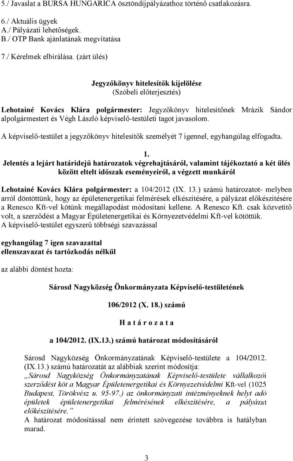 tagot javasolom. A képviselő-testület a jegyzőkönyv hitelesítők személyét 7 igennel, egyhangúlag elfogadta. 1.