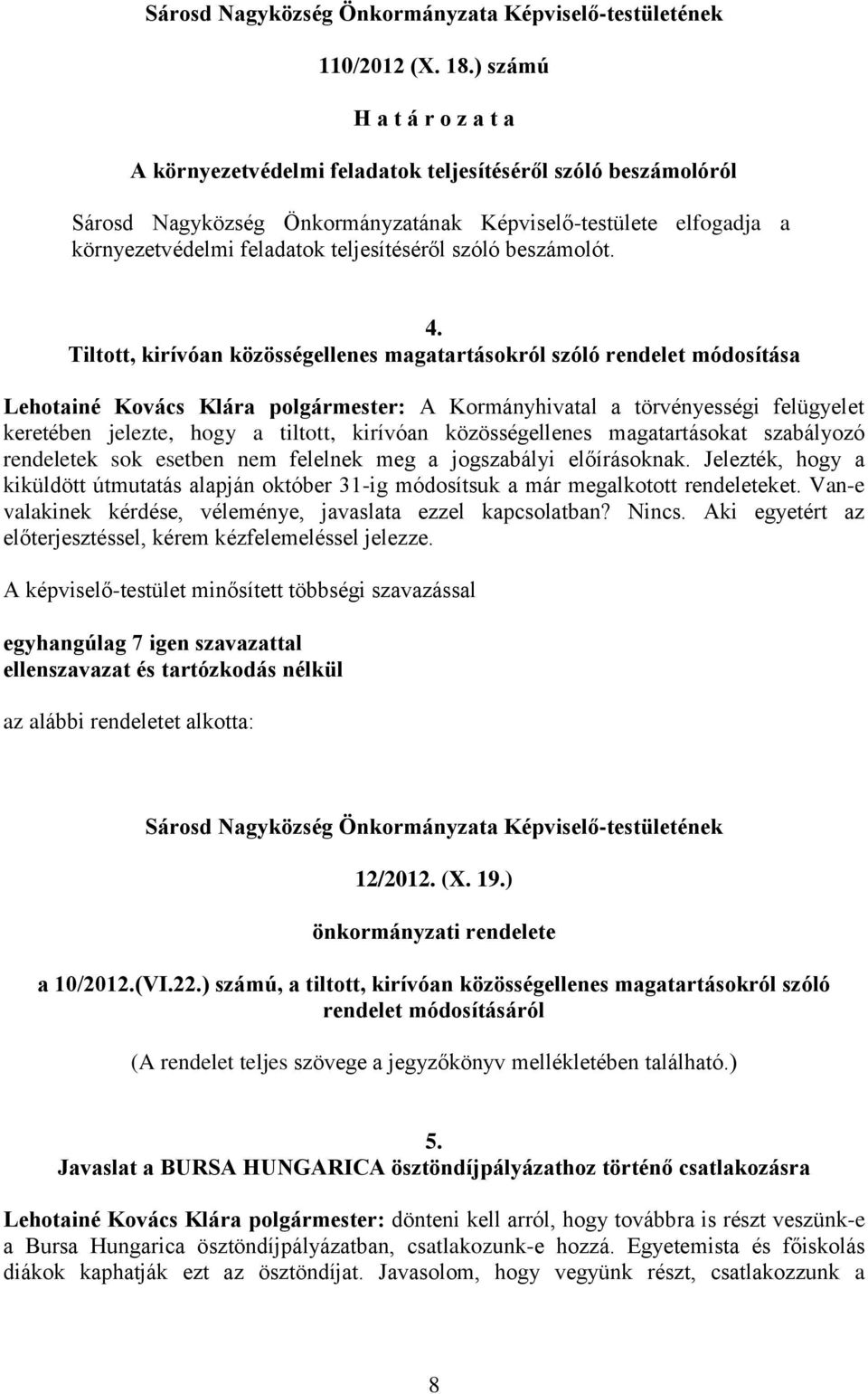 Tiltott, kirívóan közösségellenes magatartásokról szóló rendelet módosítása Lehotainé Kovács Klára polgármester: A Kormányhivatal a törvényességi felügyelet keretében jelezte, hogy a tiltott,