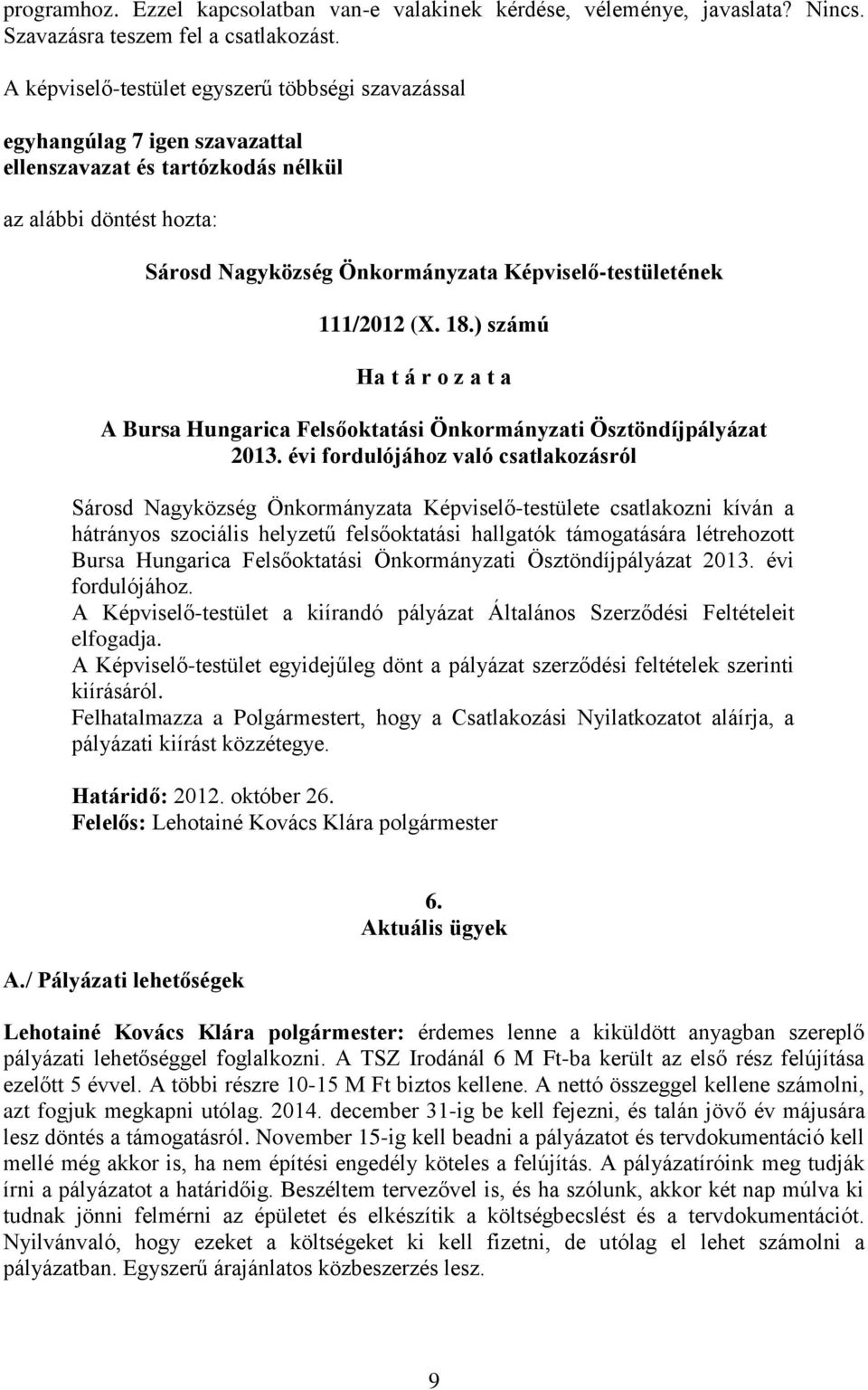 évi fordulójához való csatlakozásról Sárosd Nagyközség Önkormányzata Képviselő-testülete csatlakozni kíván a hátrányos szociális helyzetű felsőoktatási hallgatók támogatására létrehozott Bursa