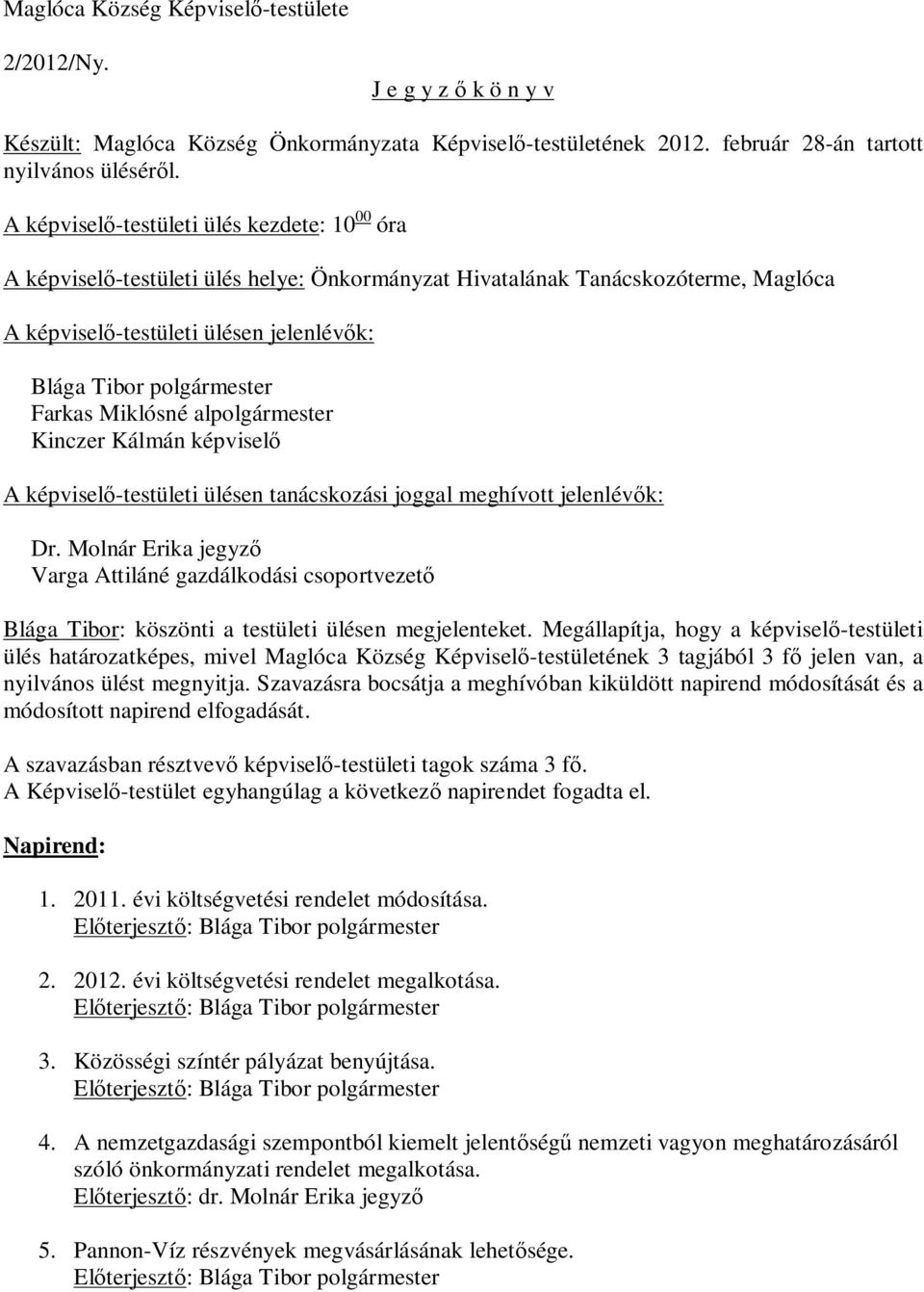 Farkas Miklósné alpolgármester Kinczer Kálmán képviselő A képviselő-testületi ülésen tanácskozási joggal meghívott jelenlévők: Dr.