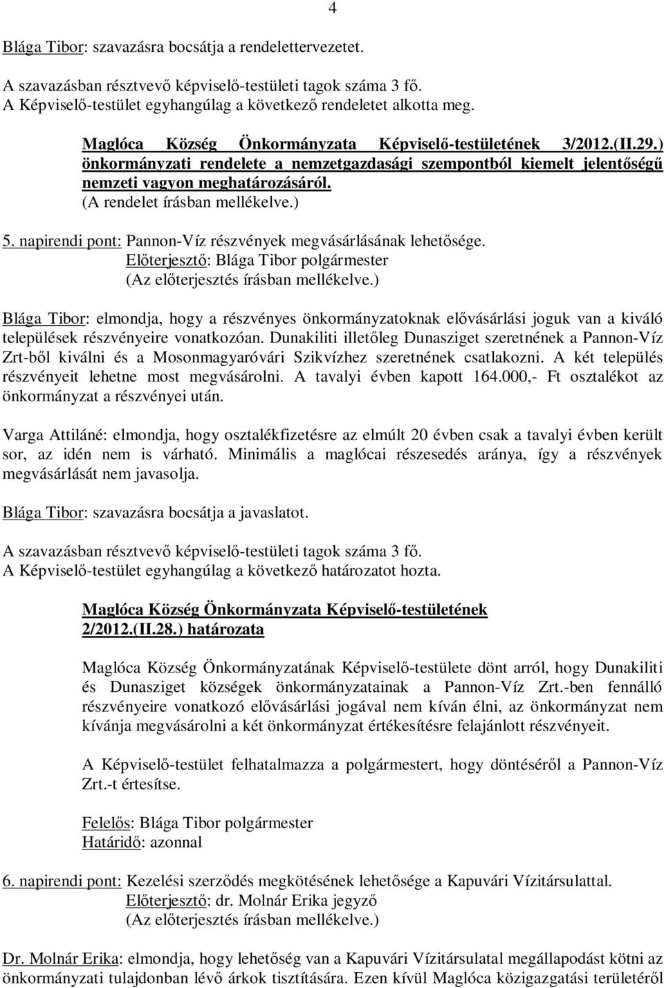 Dunakiliti illetőleg Dunasziget szeretnének a Pannon-Víz Zrt-ből kiválni és a Mosonmagyaróvári Szikvízhez szeretnének csatlakozni. A két település részvényeit lehetne most megvásárolni.