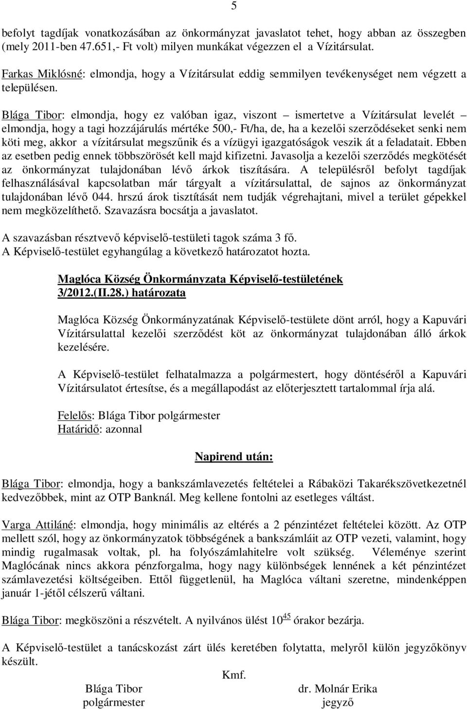 Blága Tibor: elmondja, hogy ez valóban igaz, viszont ismertetve a Vízitársulat levelét elmondja, hogy a tagi hozzájárulás mértéke 500,- Ft/ha, de, ha a kezelői szerződéseket senki nem köti meg, akkor