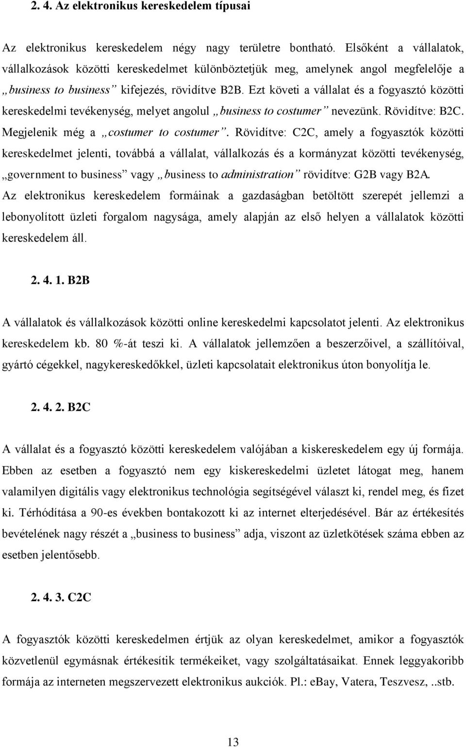 Ezt követi a vállalat és a fogyasztó közötti kereskedelmi tevékenység, melyet angolul business to costumer nevezünk. Rövidítve: B2C. Megjelenik még a costumer to costumer.