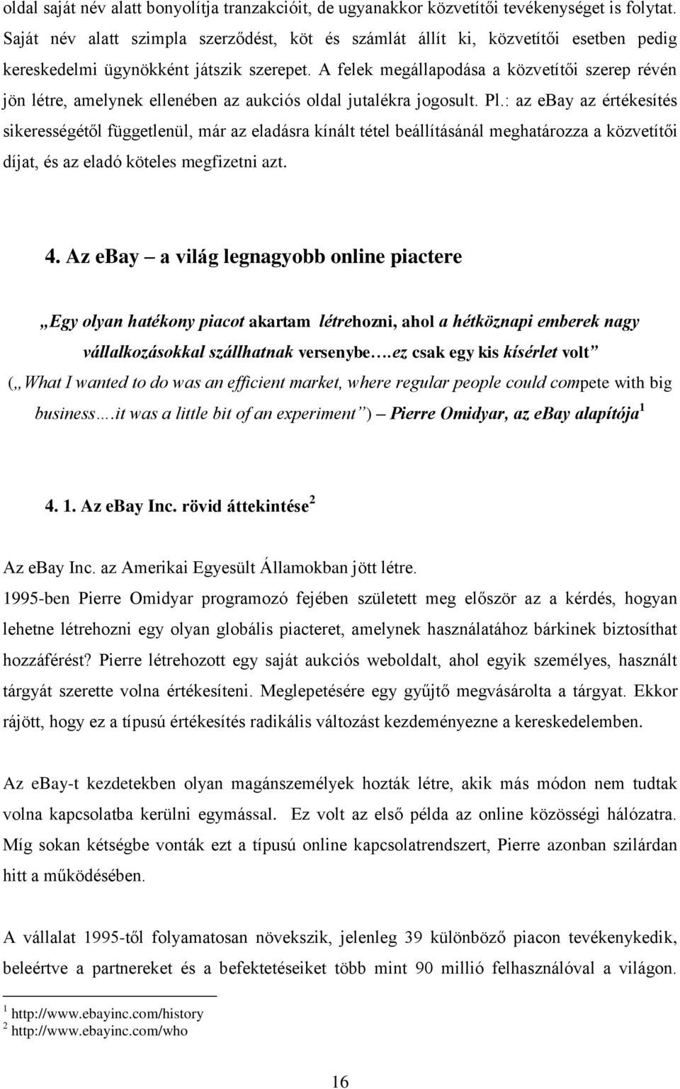 A felek megállapodása a közvetítői szerep révén jön létre, amelynek ellenében az aukciós oldal jutalékra jogosult. Pl.