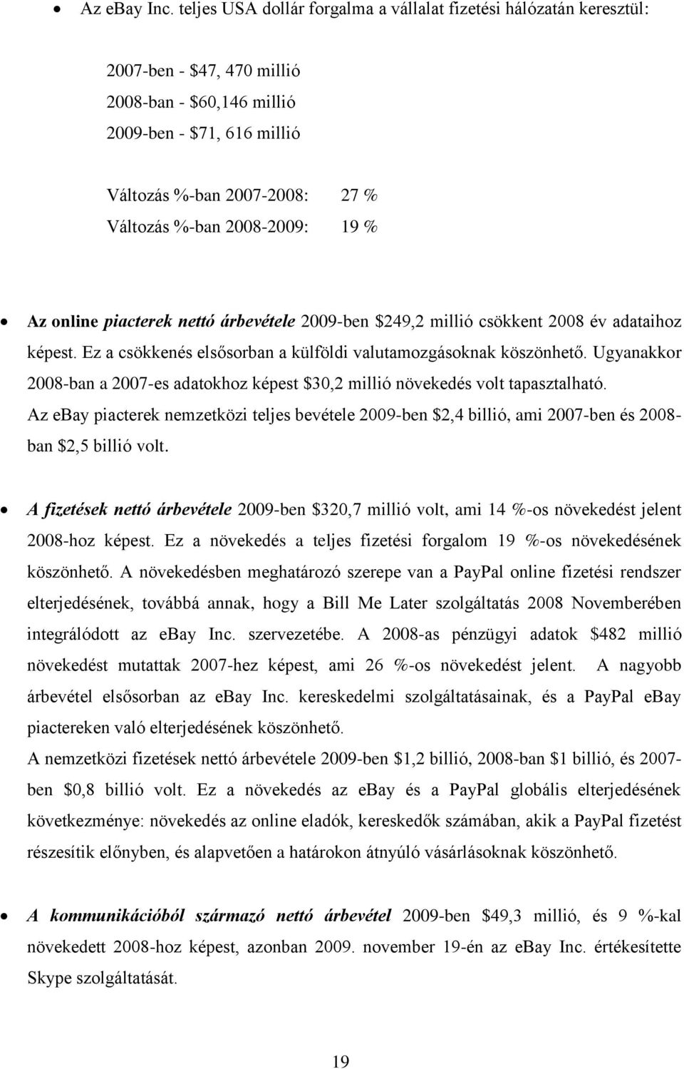 2008-2009: 19 % Az online piacterek nettó árbevétele 2009-ben $249,2 millió csökkent 2008 év adataihoz képest. Ez a csökkenés elsősorban a külföldi valutamozgásoknak köszönhető.