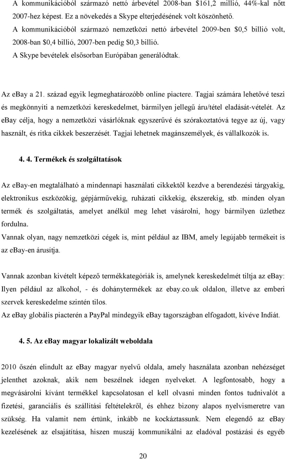 század egyik legmeghatározóbb online piactere. Tagjai számára lehetővé teszi és megkönnyíti a nemzetközi kereskedelmet, bármilyen jellegű áru/tétel eladását-vételét.