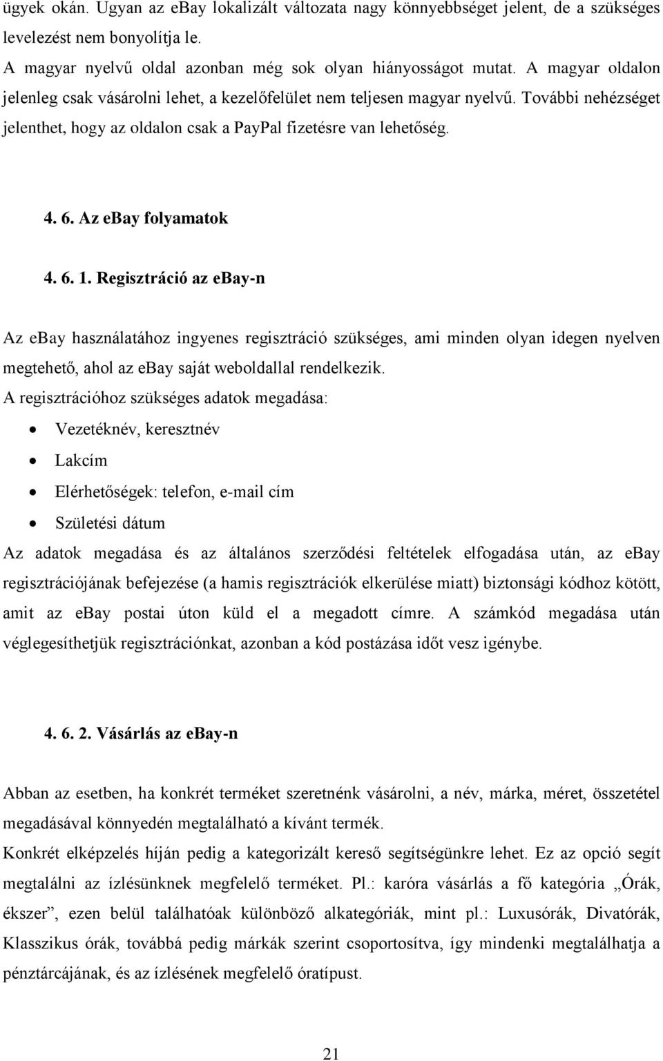 Az ebay folyamatok 4. 6. 1. Regisztráció az ebay-n Az ebay használatához ingyenes regisztráció szükséges, ami minden olyan idegen nyelven megtehető, ahol az ebay saját weboldallal rendelkezik.