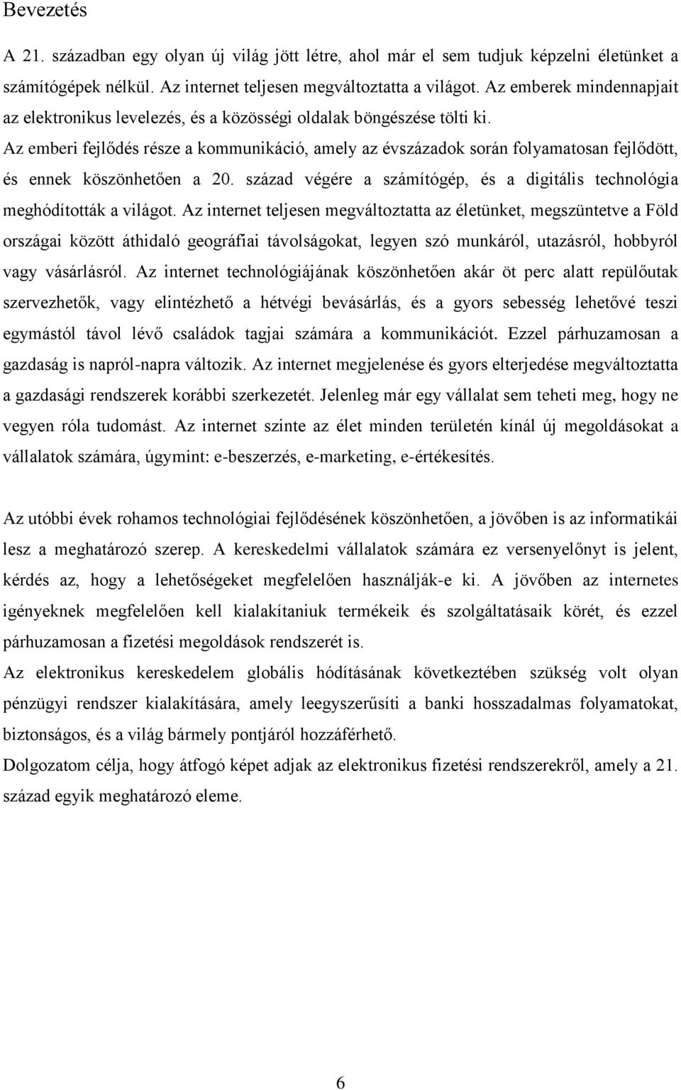 Az emberi fejlődés része a kommunikáció, amely az évszázadok során folyamatosan fejlődött, és ennek köszönhetően a 20. század végére a számítógép, és a digitális technológia meghódították a világot.