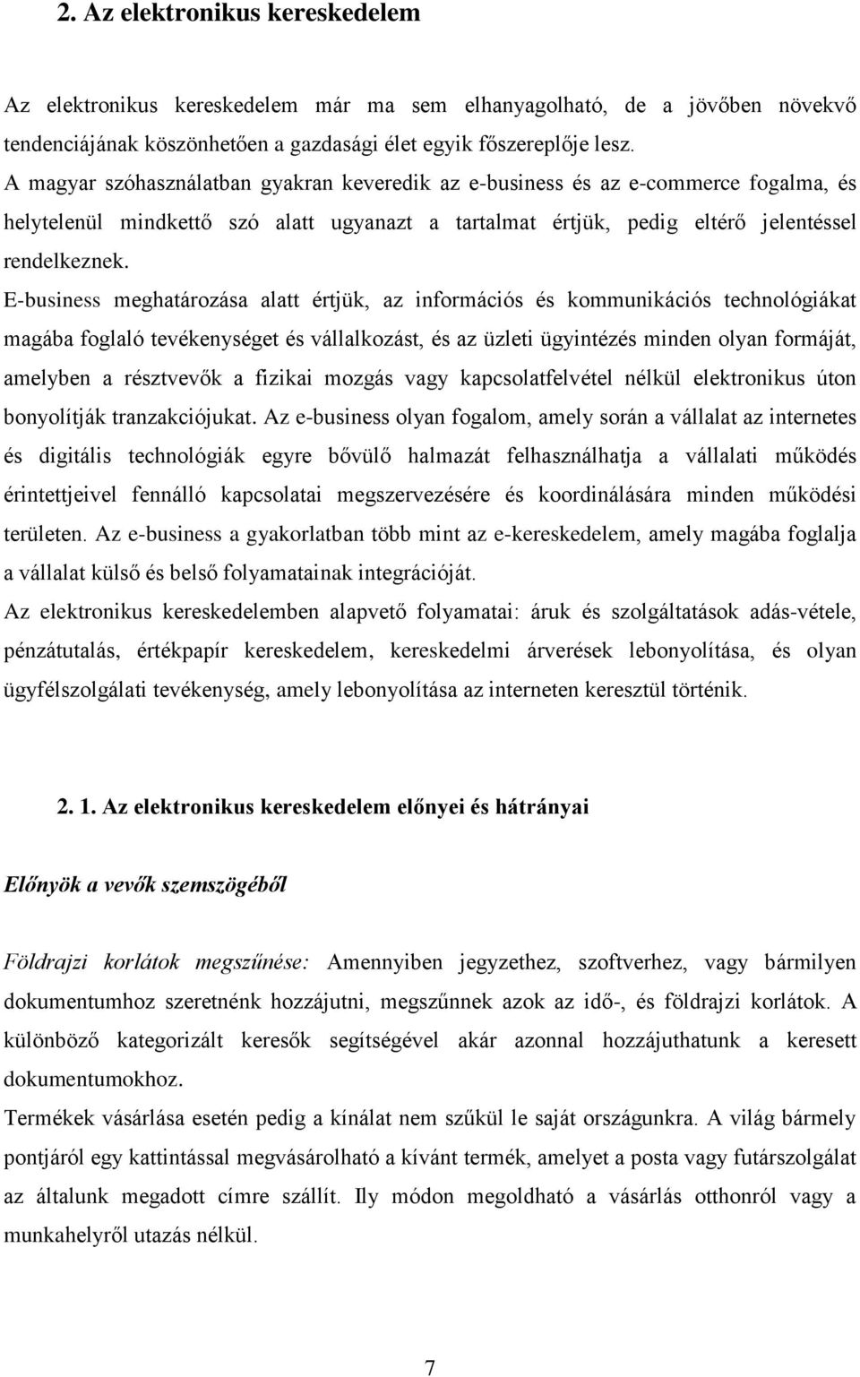 E-business meghatározása alatt értjük, az információs és kommunikációs technológiákat magába foglaló tevékenységet és vállalkozást, és az üzleti ügyintézés minden olyan formáját, amelyben a