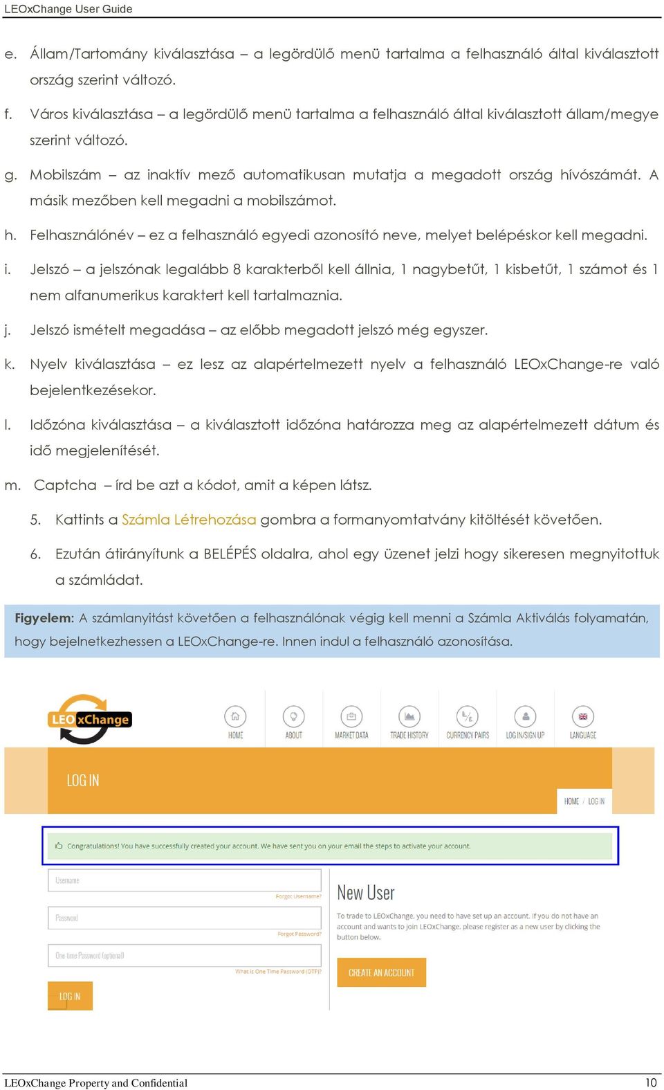 i. Jelszó a jelszónak legalább 8 karakterből kell állnia, 1 nagybetűt, 1 kisbetűt, 1 számot és 1 nem alfanumerikus karaktert kell tartalmaznia. j. Jelszó ismételt megadása az előbb megadott jelszó még egyszer.