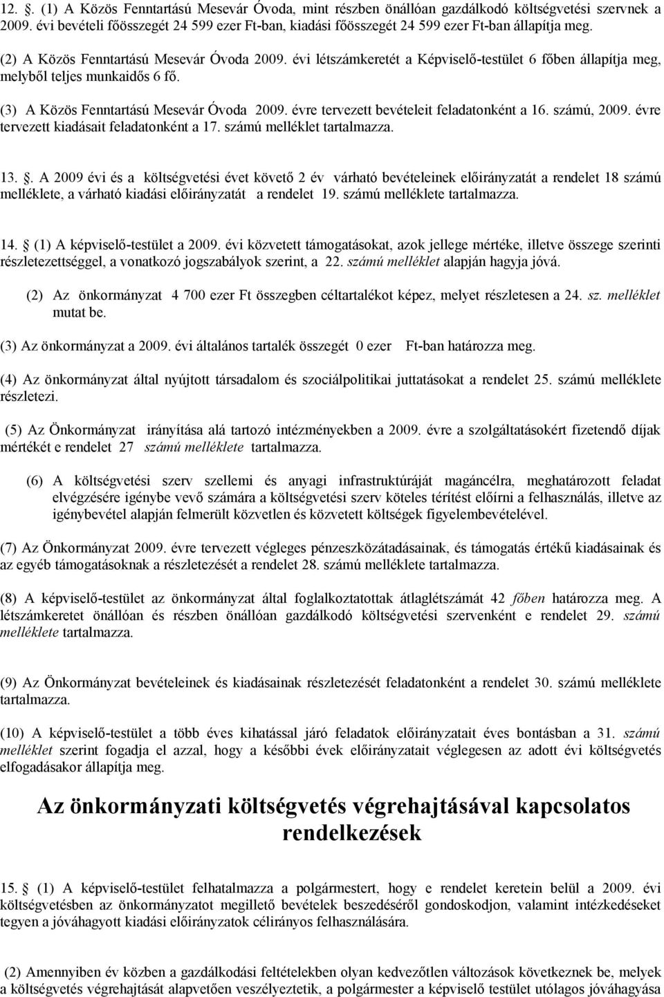 évi létszámkeretét a Képviselő-testület 6 főben állapítja meg, melyből teljes munkaidős 6 fő. (3) A Közös Fenntartású Mesevár Óvoda 2009. évre tervezett bevételeit feladatonként a 16. számú, 2009.