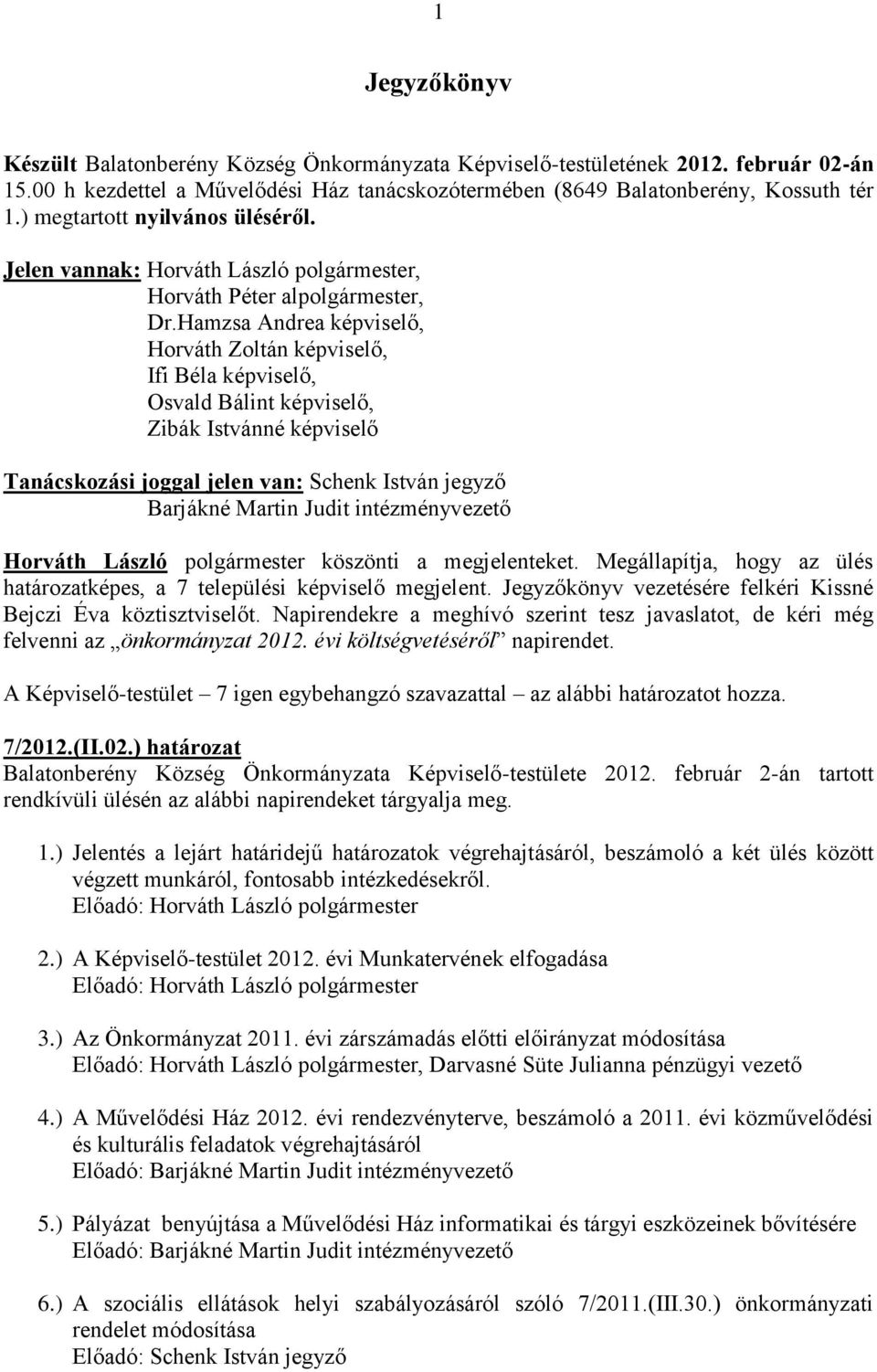 Hamzsa Andrea képviselő, Horváth Zoltán képviselő, Ifi Béla képviselő, Osvald Bálint képviselő, Zibák Istvánné képviselő Tanácskozási joggal jelen van: Schenk István jegyző Barjákné Martin Judit