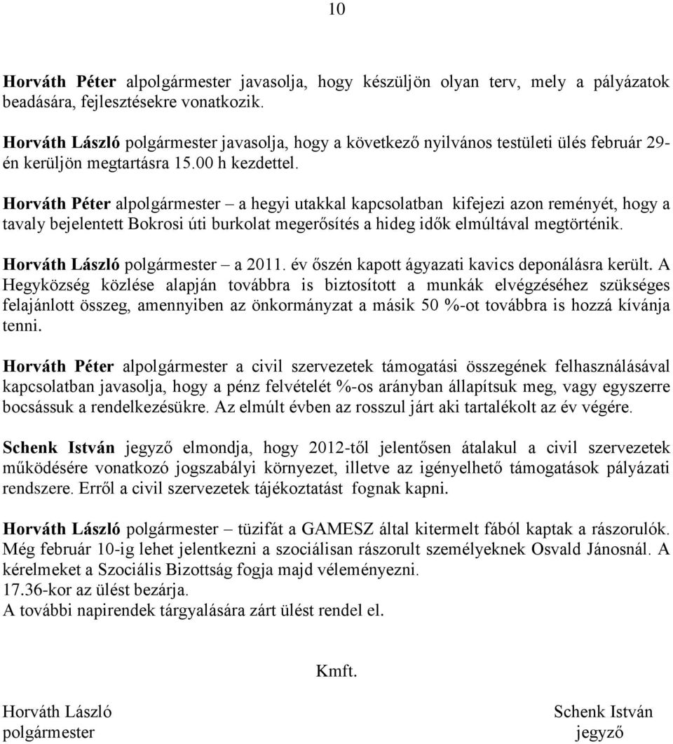 Horváth Péter alpolgármester a hegyi utakkal kapcsolatban kifejezi azon reményét, hogy a tavaly bejelentett Bokrosi úti burkolat megerősítés a hideg idők elmúltával megtörténik.