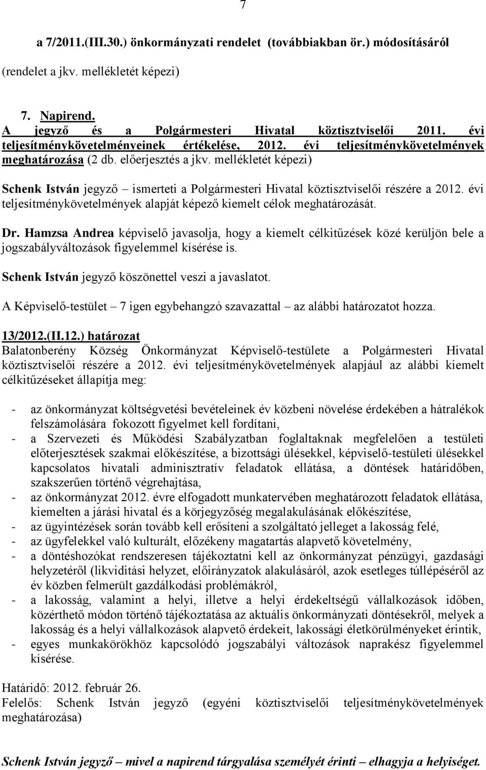 mellékletét képezi) Schenk István jegyző ismerteti a Polgármesteri Hivatal köztisztviselői részére a 2012. évi teljesítménykövetelmények alapját képező kiemelt célok meghatározását. Dr.