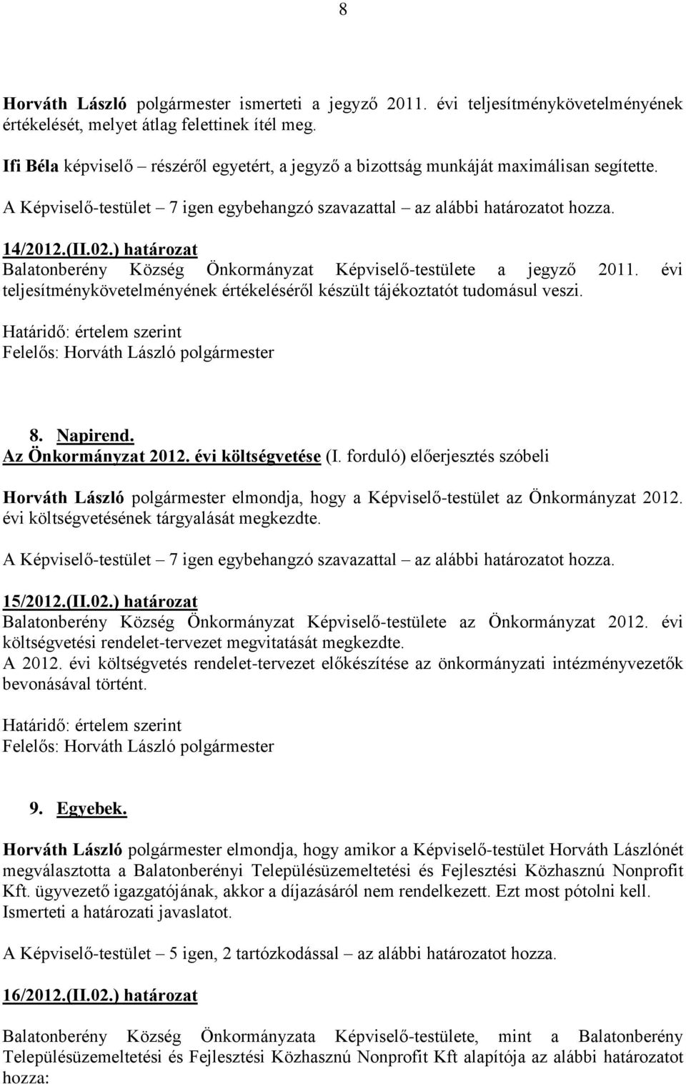 évi teljesítménykövetelményének értékeléséről készült tájékoztatót tudomásul veszi. Határidő: értelem szerint 8. Napirend. Az Önkormányzat 2012. évi költségvetése (I.