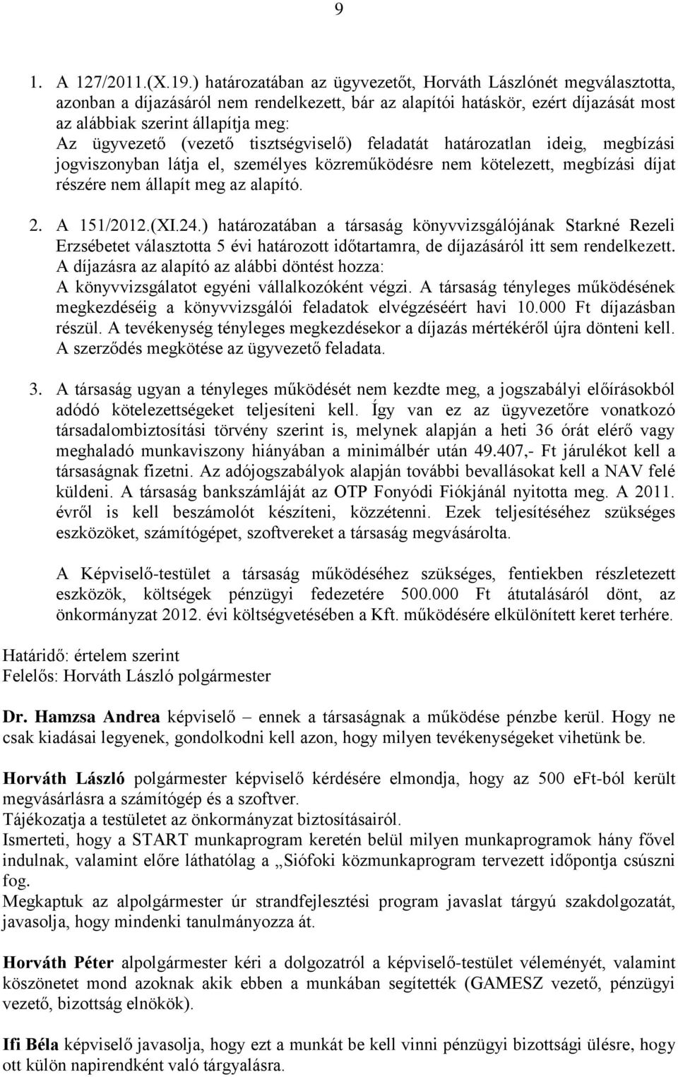 (vezető tisztségviselő) feladatát határozatlan ideig, megbízási jogviszonyban látja el, személyes közreműködésre nem kötelezett, megbízási díjat részére nem állapít meg az alapító. 2. A 151/2012.(XI.