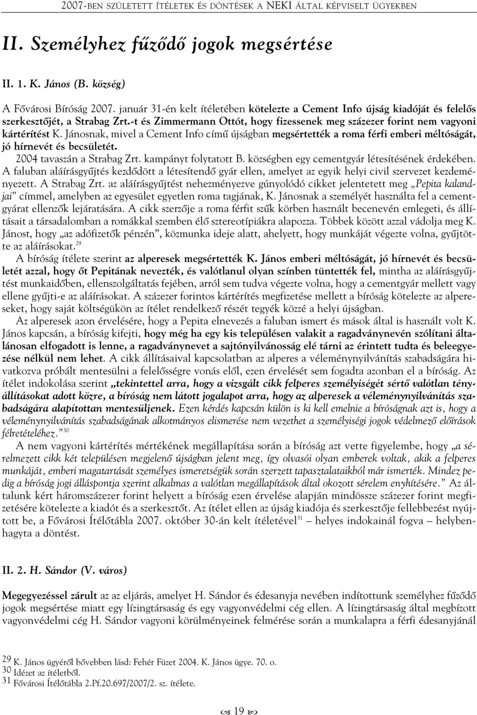 Jánosnak, mivel a Cement Info címû újságban megsértették a roma férfi emberi méltóságát, jó hírnevét és becsületét. 2004 tavaszán a Strabag Zrt. kampányt folytatott B.