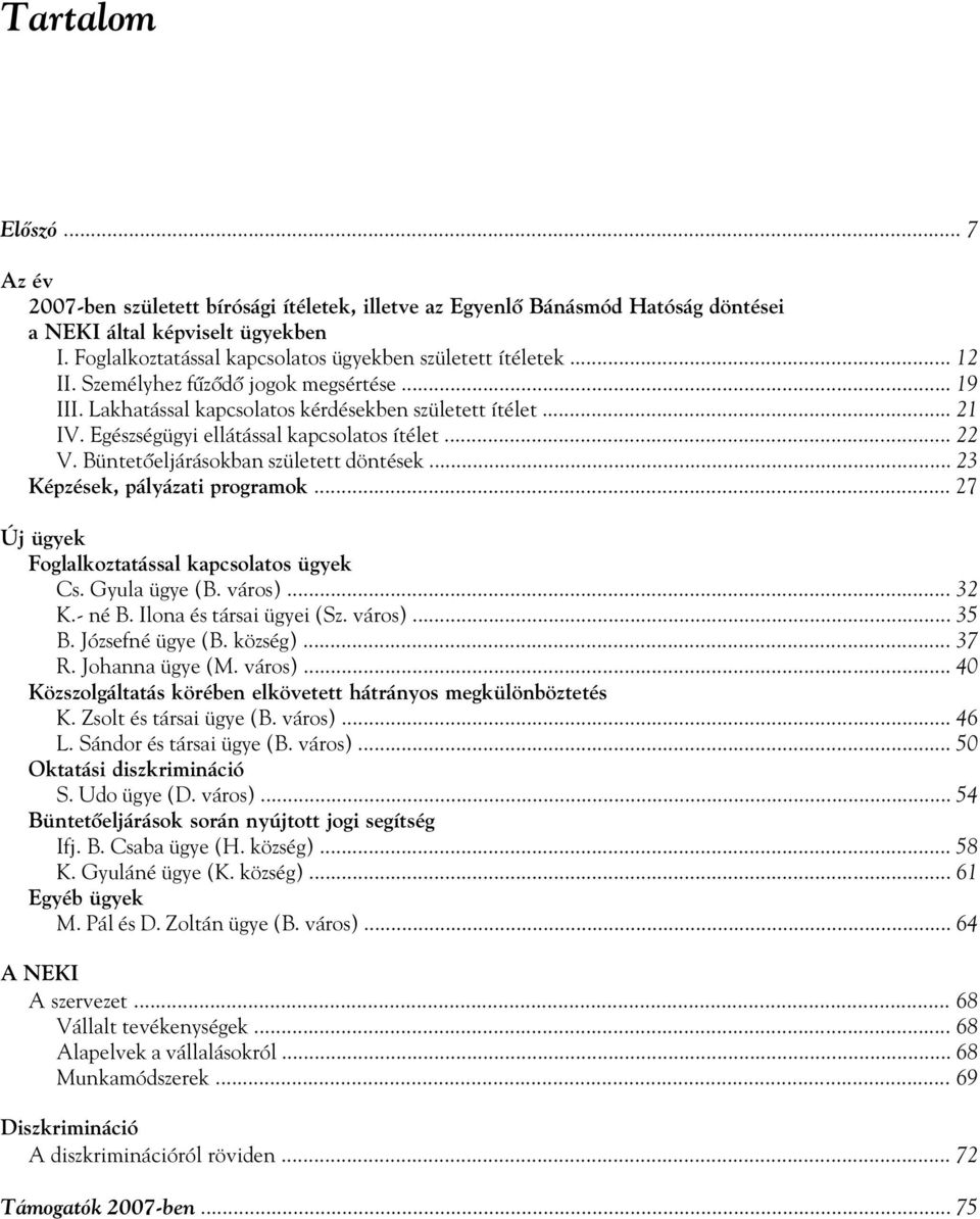 Egészségügyi ellátással kapcsolatos ítélet... 22 V. Büntetõeljárásokban született döntések... 23 Képzések, pályázati programok... 27 Új ügyek Foglalkoztatással kapcsolatos ügyek Cs. Gyula ügye (B.