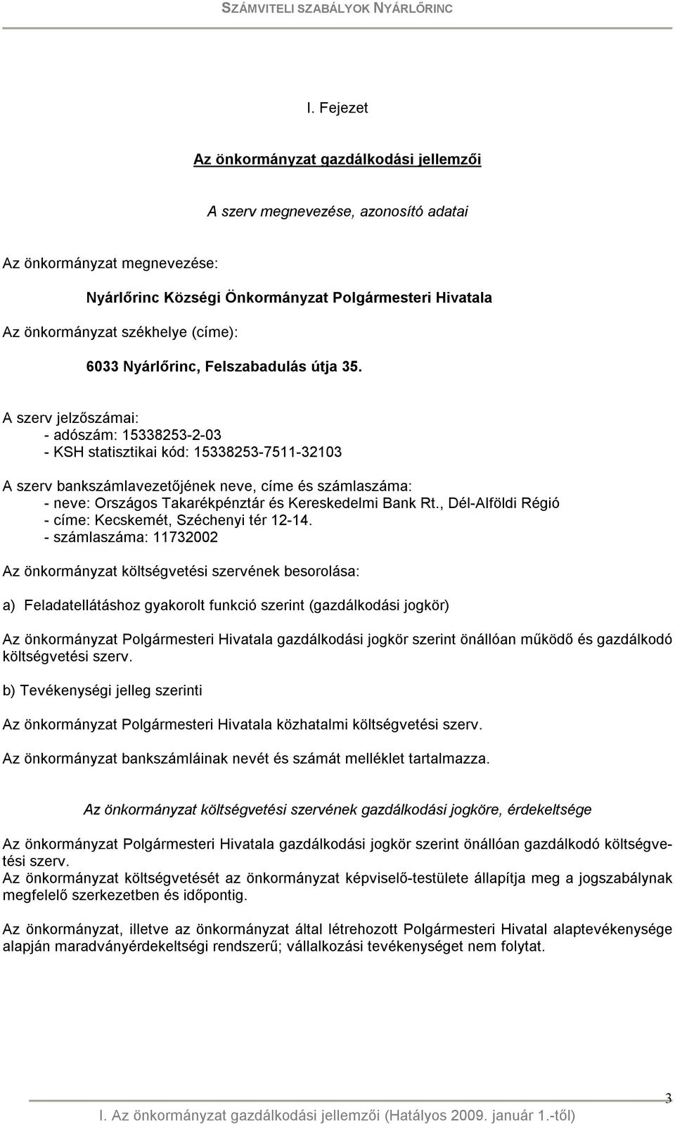 A szerv jelzőszámai: - adószám: 15338253-2-03 - KSH statisztikai kód: 15338253-7511-32103 A szerv bankszámlavezetőjének neve, címe és számlaszáma: - neve: Országos Takarékpénztár és Kereskedelmi Bank