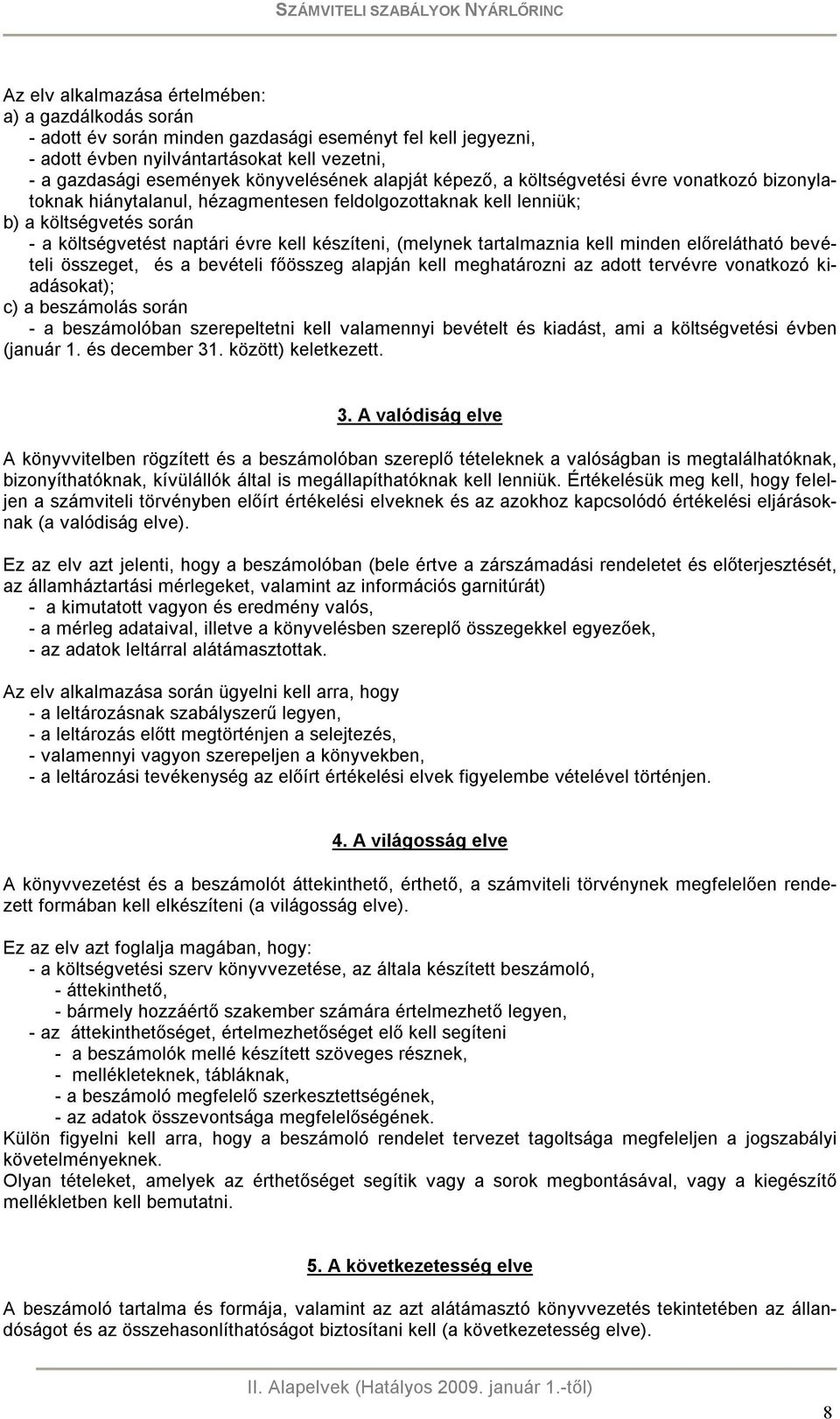 (melynek tartalmaznia kell minden előrelátható bevételi összeget, és a bevételi főösszeg alapján kell meghatározni az adott tervévre vonatkozó kiadásokat); c) a beszámolás során - a beszámolóban