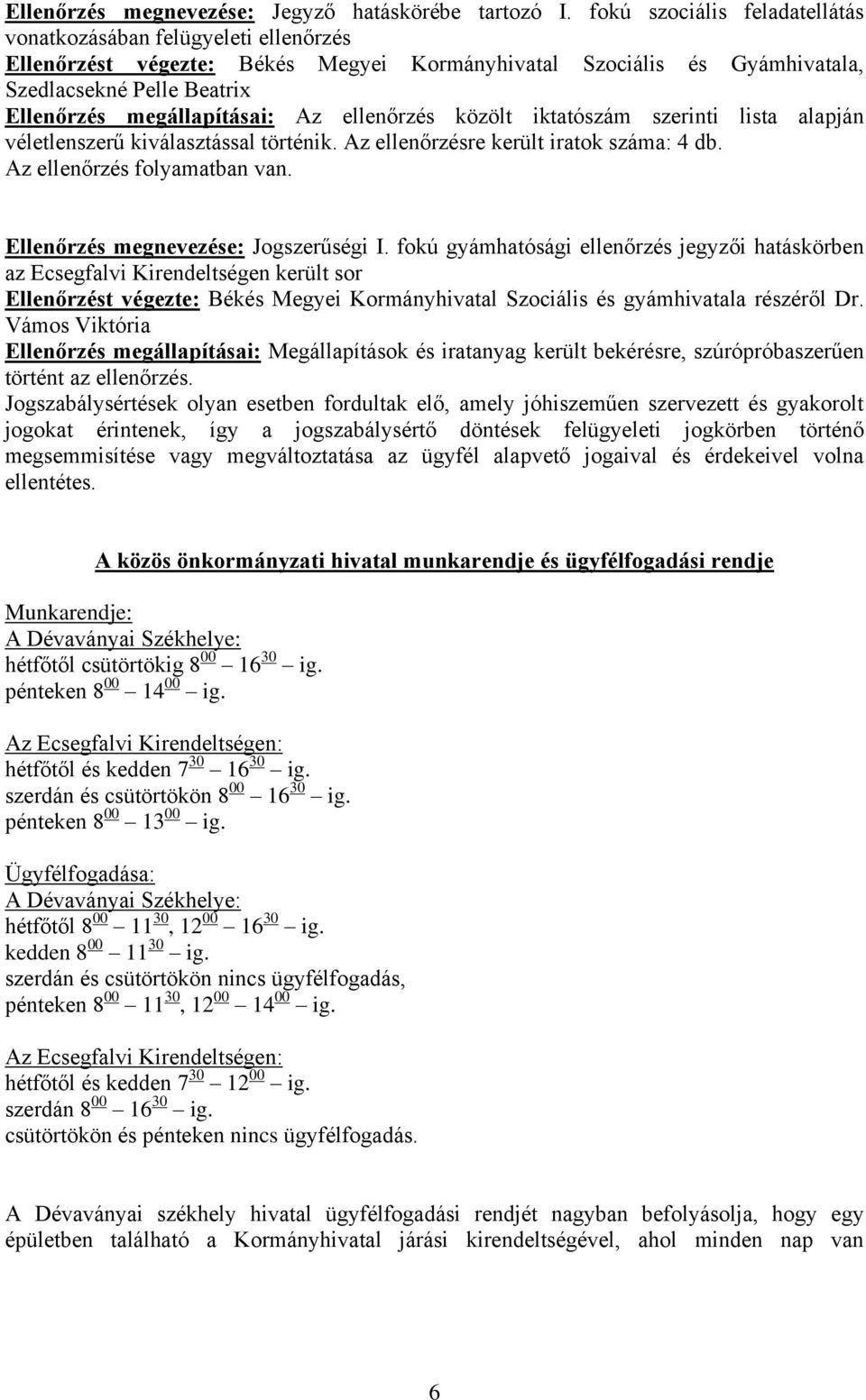 Az ellenőrzés közölt iktatószám szerinti lista alapján véletlenszerű kiválasztással történik. Az ellenőrzésre került iratok száma: 4 db. Az ellenőrzés folyamatban van.