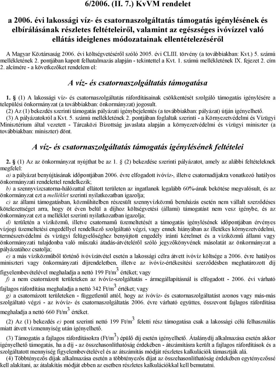 Magyar Köztársaság 2006. évi költségvetéséről szóló 2005. évi CLIII. törvény (a továbbiakban: Kvt.) 5. számú mellékletének 2. pontjában kapott felhatalmazás alapján - tekintettel a Kvt. 1.