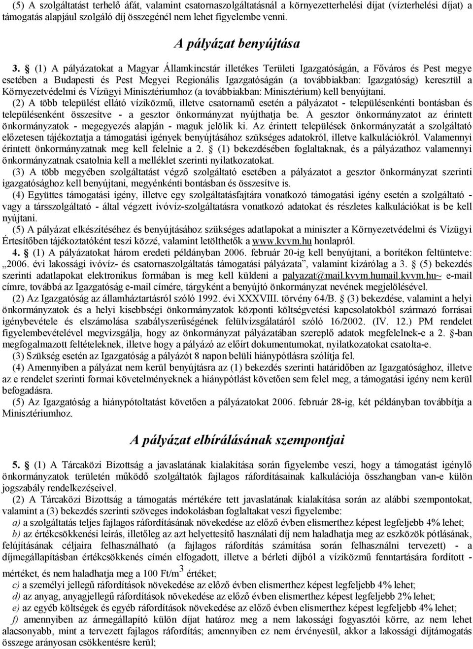 (1) A pályázatokat a Magyar Államkincstár illetékes Területi Igazgatóságán, a Főváros és Pest megye esetében a Budapesti és Pest Megyei Regionális Igazgatóságán (a továbbiakban: Igazgatóság)