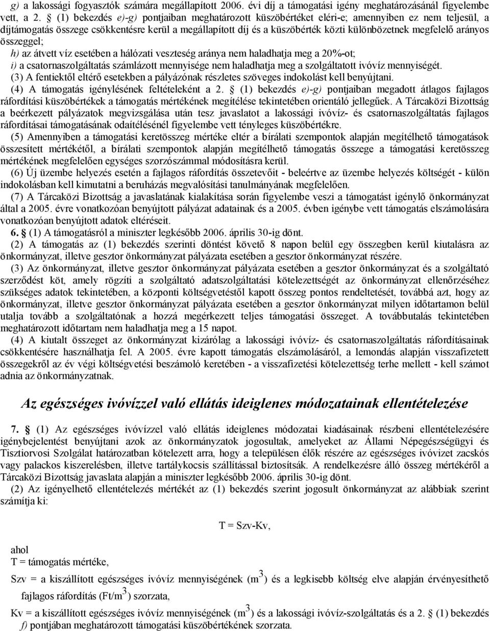 megfelelő arányos összeggel; h) az átvett víz esetében a hálózati veszteség aránya nem haladhatja meg a 20%-ot; i) a csatornaszolgáltatás számlázott mennyisége nem haladhatja meg a szolgáltatott