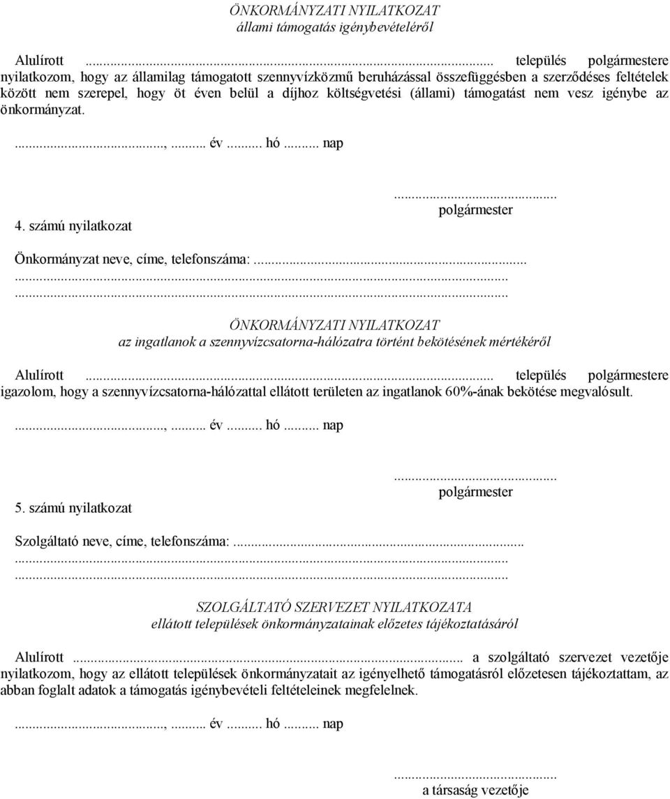 támogatást nem vesz igénybe az önkormányzat. 4. számú nyilatkozat Önkormányzat neve, címe, telefonszáma:.