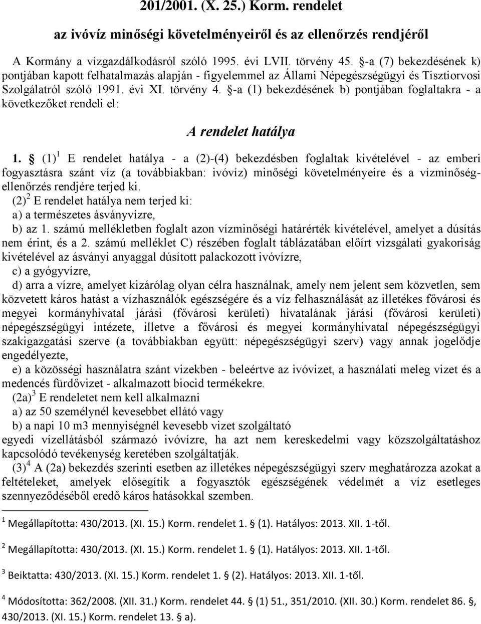 -a (1) bekezdésének b) pontjában foglaltakra - a következőket rendeli el: A rendelet hatálya 1.