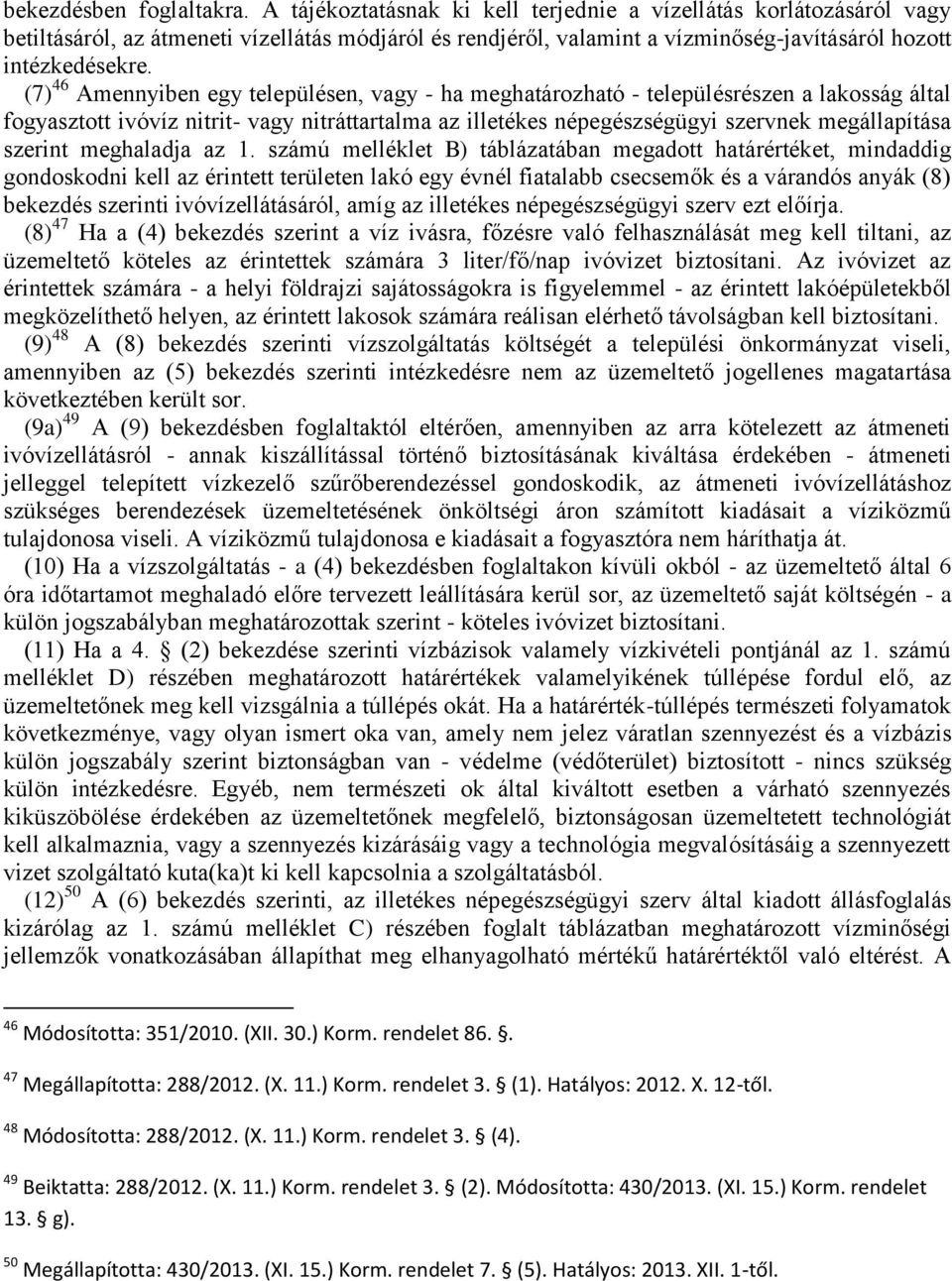 (7) 46 Amennyiben egy településen, vagy - ha meghatározható - településrészen a lakosság által fogyasztott ivóvíz nitrit- vagy nitráttartalma az illetékes népegészségügyi szervnek megállapítása