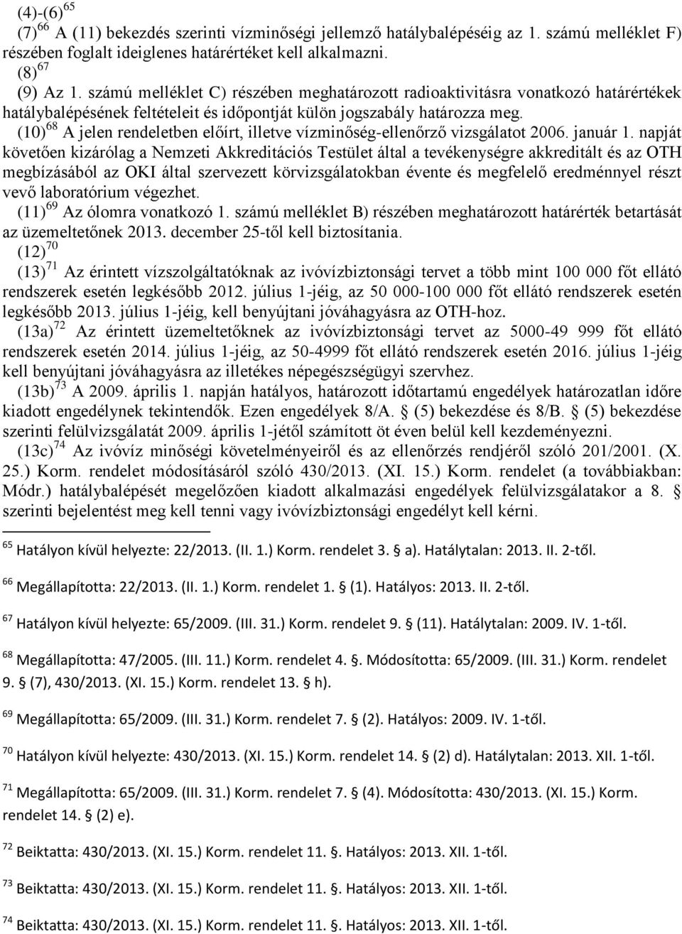 (10) 68 A jelen rendeletben előírt, illetve vízminőség-ellenőrző vizsgálatot 2006. január 1.