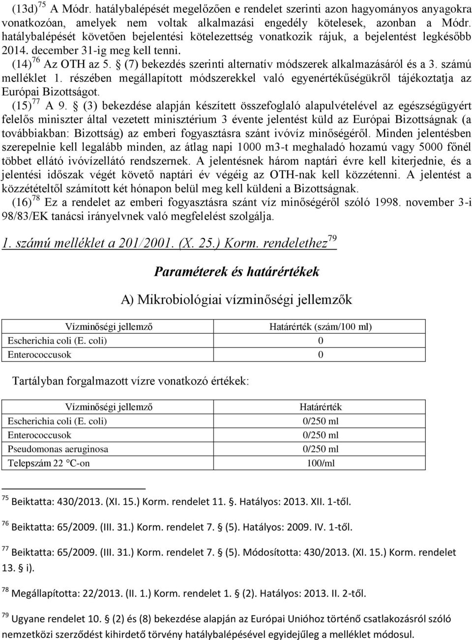 (7) bekezdés szerinti alternatív módszerek alkalmazásáról és a 3. számú melléklet 1. részében megállapított módszerekkel való egyenértékűségükről tájékoztatja az Európai Bizottságot. (15) 77 A 9.