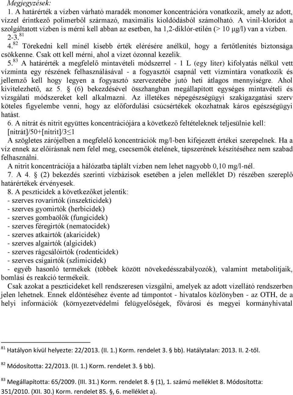 82 Törekedni kell minél kisebb érték elérésére anélkül, hogy a fertőtlenítés biztonsága csökkenne. Csak ott kell mérni, ahol a vizet ózonnal kezelik. 5.