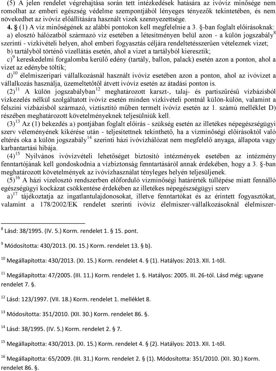 -ban foglalt előírásoknak: a) elosztó hálózatból származó víz esetében a létesítményen belül azon - a külön jogszabály 8 szerinti - vízkivételi helyen, ahol emberi fogyasztás céljára