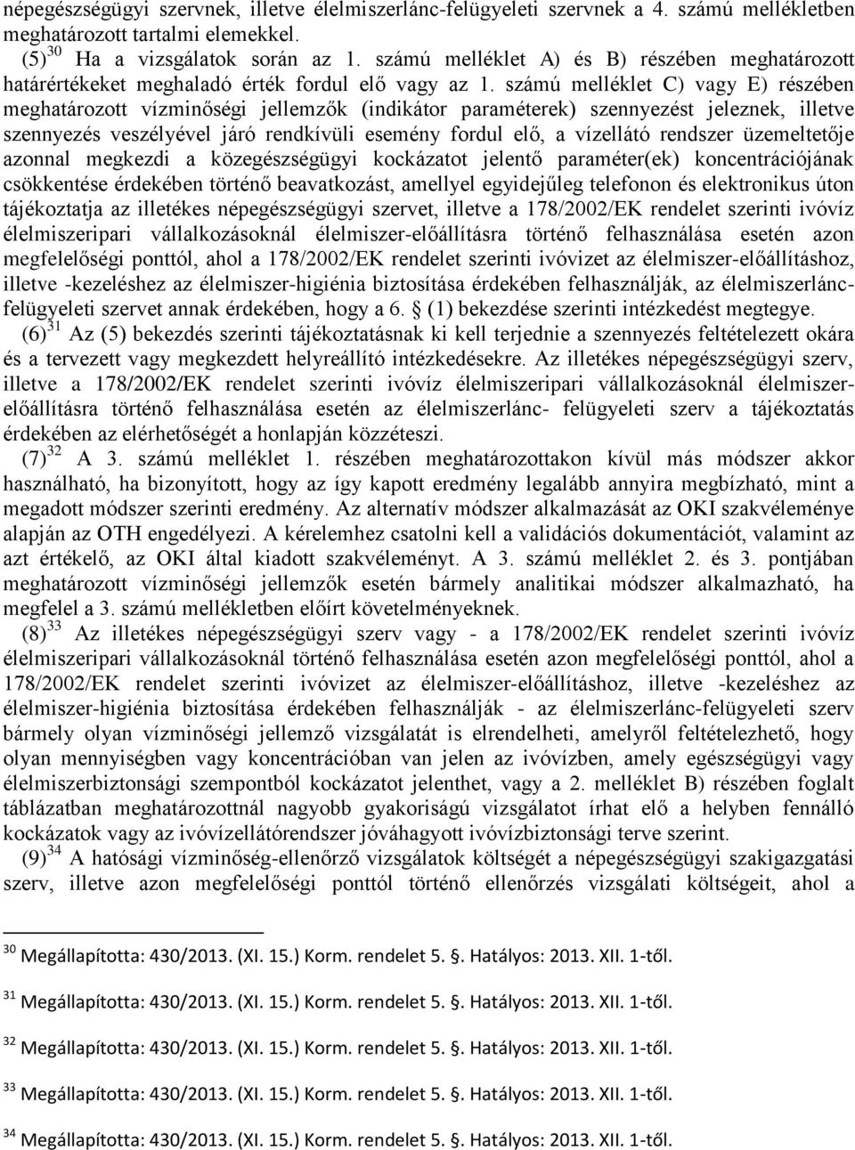 számú melléklet C) vagy E) részében meghatározott vízminőségi jellemzők (indikátor paraméterek) szennyezést jeleznek, illetve szennyezés veszélyével járó rendkívüli esemény fordul elő, a vízellátó