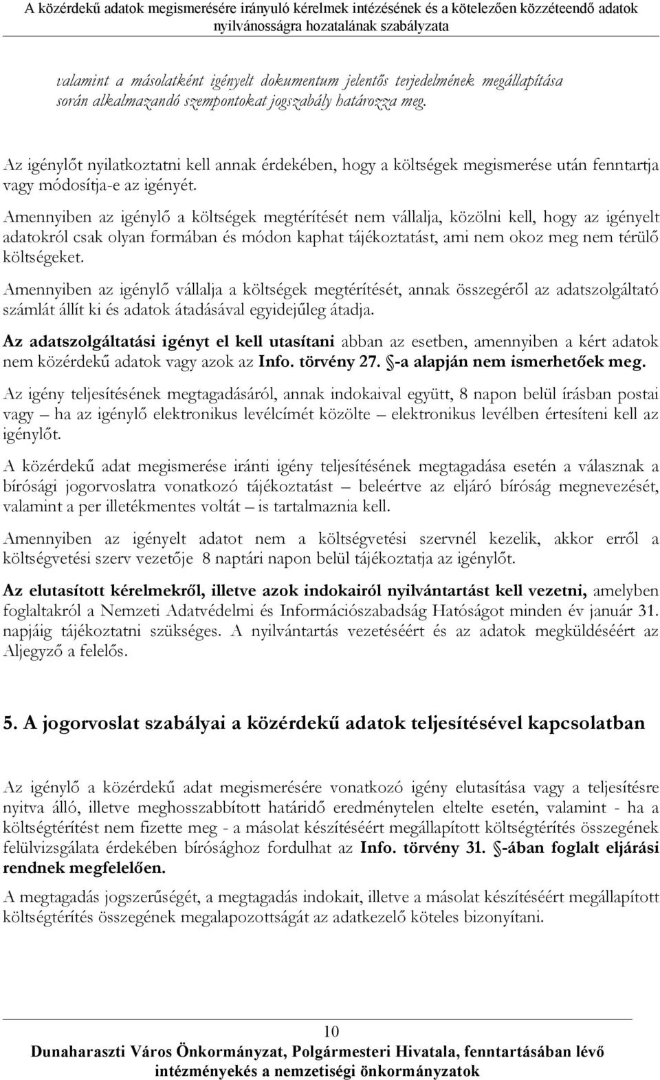 Amennyiben az igénylő a költségek megtérítését nem vállalja, közölni kell, hogy az igényelt adatokról csak olyan formában és módon kaphat tájékoztatást, ami nem okoz meg nem térülő költségeket.