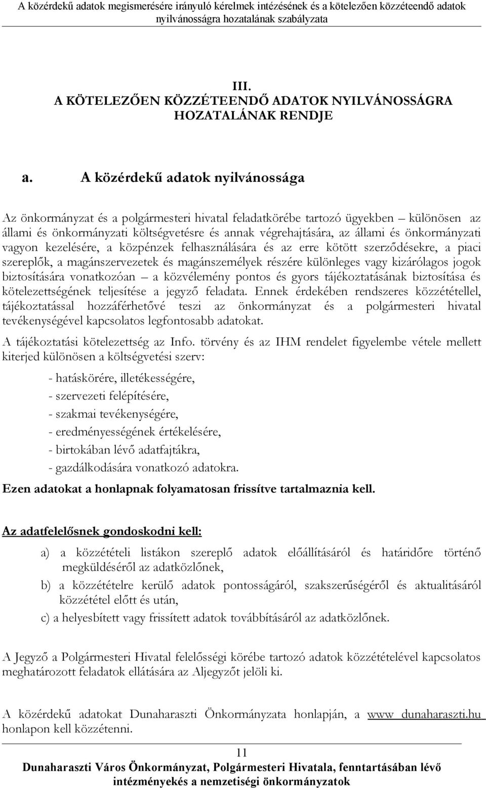 önkormányzati vagyon kezelésére, a közpénzek felhasználására és az erre kötött szerződésekre, a piaci szereplők, a magánszervezetek és magánszemélyek részére különleges vagy kizárólagos jogok