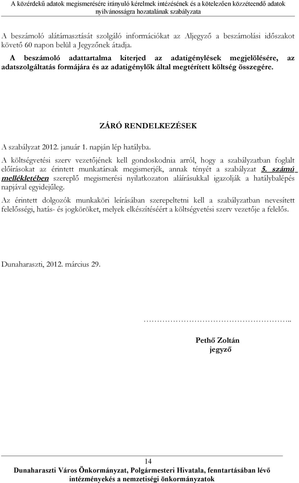 napján lép hatályba. A költségvetési szerv vezetőjének kell gondoskodnia arról, hogy a szabályzatban foglalt előírásokat az érintett munkatársak megismerjék, annak tényét a szabályzat 5.