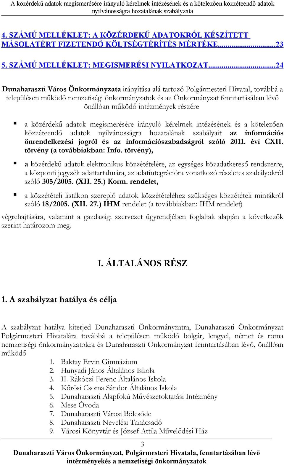 intézmények részére a közérdekű adatok megismerésére irányuló kérelmek intézésének és a kötelezően közzéteendő adatok nyilvánosságra hozatalának szabályait az információs önrendelkezési jogról és az