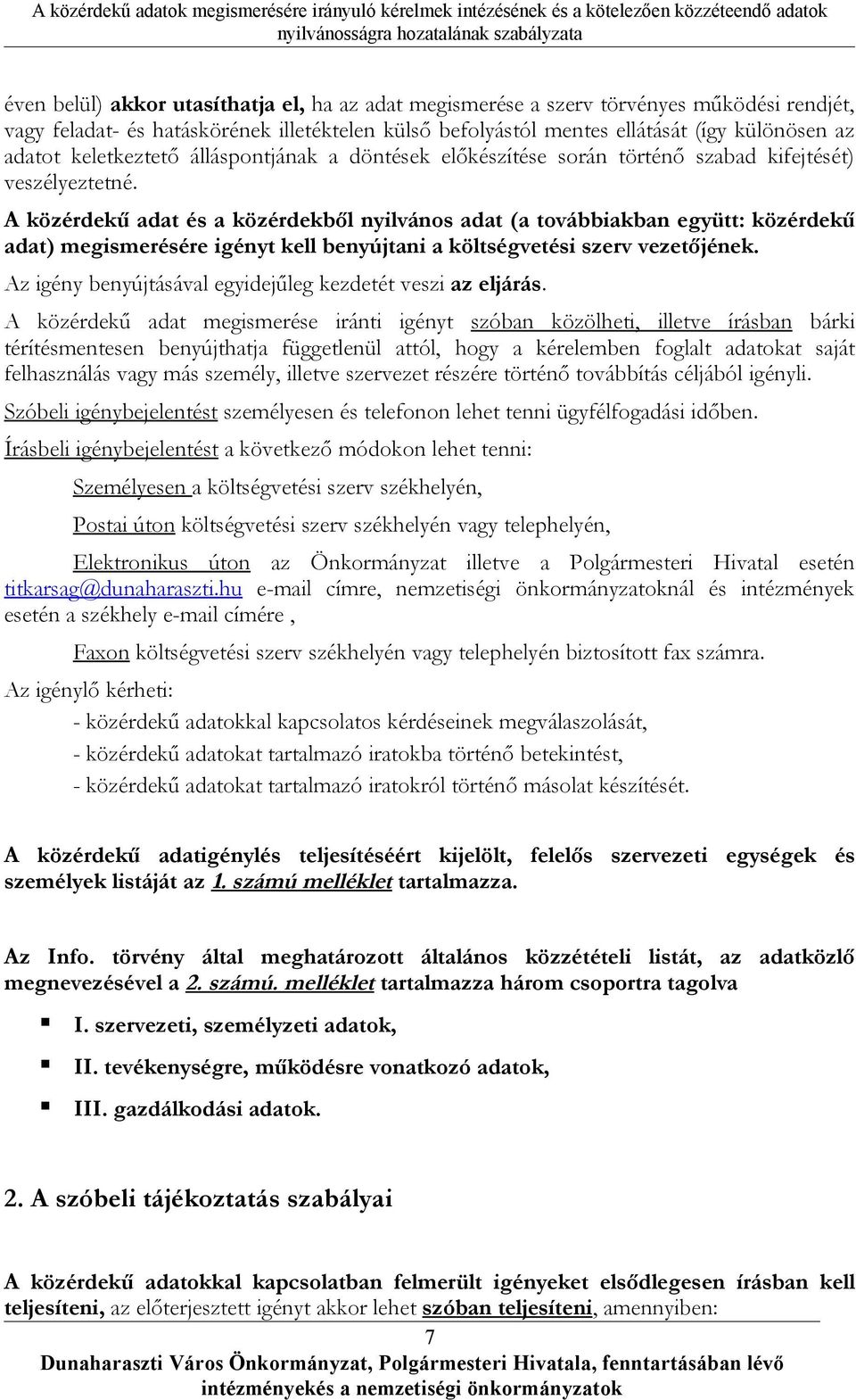 A közérdekű adat és a közérdekből nyilvános adat (a továbbiakban együtt: közérdekű adat) megismerésére igényt kell benyújtani a költségvetési szerv vezetőjének.