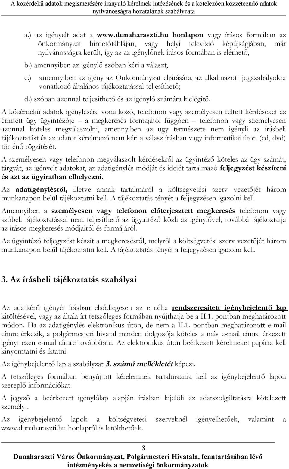 ) amennyiben az igénylő szóban kéri a választ, c.) amennyiben az igény az Önkormányzat eljárására, az alkalmazott jogszabályokra vonatkozó általános tájékoztatással teljesíthető; d.