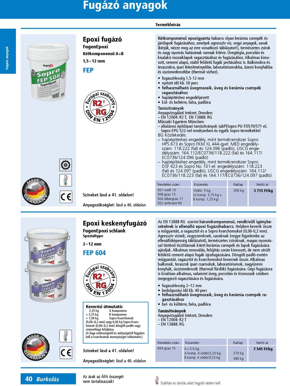 Alkalmas kimosott, cement alapú, stabil felületű fugák javításához is. Balkonokra és teraszok ra, ipari létesítményekbe, laboratóriumokba, üzemi konyhákba és úszómedencékbe (thermál vízhez).