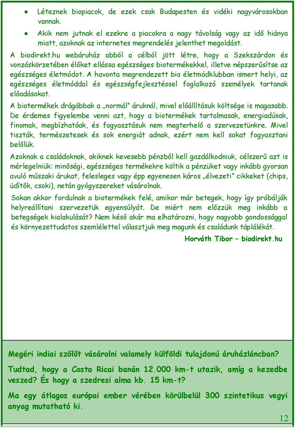 hu webáruház abból a célból jött létre, hogy a Szekszárdon és vonzáskörzetében élőket ellássa egészséges biotermékekkel, illetve népszerűsítse az egészséges életmódot.